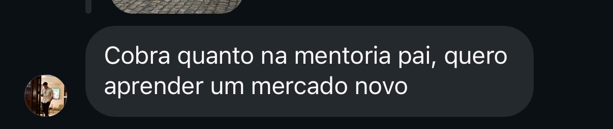 Cobra quanto na mentoria pai, quero aprender um mercado novo